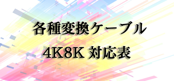 各種変換ケーブル4K8K対応表